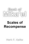 Book of Mika'el: Scales of Recompense di Mark F. Kalita edito da Createspace