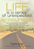 Life Is A Series Of Unexpected Interruptions di East Clark East edito da ClarkEastAuthor.Com