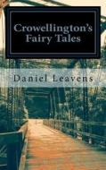 Crowellington's Fairy Tales: A Collection of Tales, Fables, and Adventures di Daniel Leavens edito da Createspace