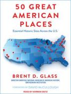 50 Great American Places: Essential Historic Sites Across the U.S. di Brent D. Glass edito da Tantor Audio