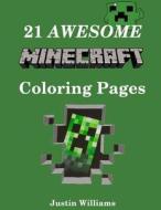 21 Awesome Minecraft Coloring Pages: Minecraft Coloring Book Containing Only the Most Popular Characters! di Justin Williams edito da Createspace