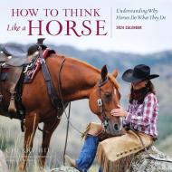 How To Think Like A Horse Wall Calendar 2024 : Understanding Why Horses Do What They Do di Cherry Hill, Workman Calendars edito da Workman Publishing