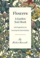 Flowers - A Garden Note Book with Suggestions for Growing the Choicest Kinds di Herbert Maxwell edito da Read Books