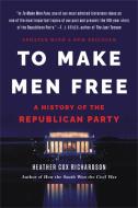 To Make Men Free: A History of the Republican Party di Heather Cox Richardson edito da BASIC BOOKS