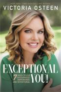 Exceptional You!: 7 Ways to Live Encouraged, Empowered, and Intentional di Victoria Osteen edito da FAITHWORDS