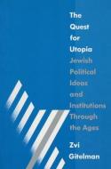 The Quest for Utopia: Jewish Political Ideas and Institutions Through the Ages: Jewish Political Ideas and Institutions  di Zvi Y. Gitelman edito da ROUTLEDGE