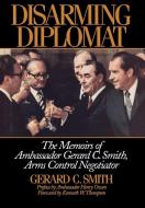 Disarming Diplomat di Gerald C. Smith, Gerard C. Smith, Ambassador Gerard Smith edito da Madison Books