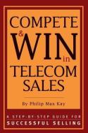 Compete and Win in Telecom Sales di Philip Max Kay edito da McGraw-Hill Education - Europe