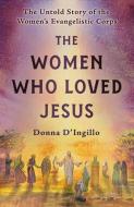 The Women Who Loved Jesus di Donna D'Ingillo edito da RED WHEEL/WEISER