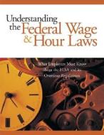 Understanding The Federal Wage & Hour Laws di Seyfarth Shaw LLP edito da Society For Human Resource Management