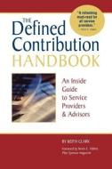The Defined Contribution Handbook: An Inside Guide to Service Providers & Advisors di Keith Clark edito da MARKETPLACE BOOKS