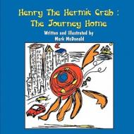 Henry the Hermit Crab: The Journey Home di Mark McDonald edito da ELOQUENT BOOKS