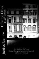 How the Other Half Lives: Studies Among the Tenements of New York (Illustrated Edition) di Jacob a. Riis edito da Readaclassic.com