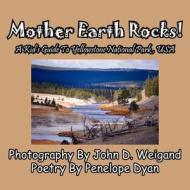 Mother Earth Rocks! a Kid's Guide to Yellowstone National Park, USA di Penelope Dyan edito da Bellissima Publishing LLC
