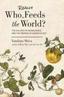 Who Really Feeds the World?: The Failures of Agribusiness and the Promise of Agroecology di Vandana Shiva edito da NORTH ATLANTIC BOOKS