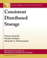 Consistent Distributed Storage di Vincent Gramoli, Nicolas Nicolaou, Alexander A. Schwarzmann edito da MORGAN & CLAYPOOL