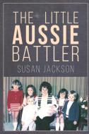 The Little Aussie Battler di SUSAN JACKSON edito da Lightning Source Uk Ltd