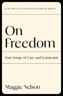 On Freedom: Four Songs of Care and Constraint di Maggie Nelson edito da GRAY WOLF PR