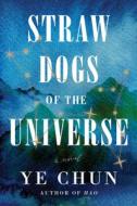 Straw Dogs of the Universe di Ye Chun edito da CATAPULT