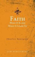 Faith: What It Is and What It Leads To di Charles Spurgeon edito da LIGHTNING SOURCE INC
