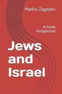 JEWS AND ISRAEL: A FRESH PERSPECTIVE di MARTIN ZAGNOEV edito da LIGHTNING SOURCE UK LTD