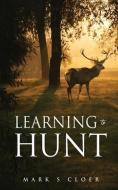 Learning to Hunt di Mark S. Cloer edito da XULON PR