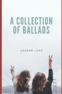 A Collection of Ballads di Andrew Lang edito da LIGHTNING SOURCE INC