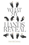 What My Hands Reveal di Aren McCartney edito da Olympia Publishers