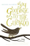 Say Goodbye to the Cuckoo di Michael J. McCarthy edito da Hodder & Stoughton General Division