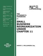 The Attorney's Handbook on Small Business Reorganization Under Chapter 11 (2013) di Harvey J. Williamson edito da Argyle Publishing Company
