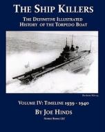 The Definitive Illustrated History of the Torpedo Boat -- Volume IV, 1939-1940 (the Ship Killers) di Joe Hinds edito da NIMBLE BOOKS