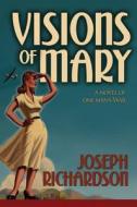 Visions of Mary: A Novel of One Man's War di Joseph Richardson edito da Two Harbors Press