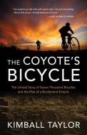 The Coyote's Bicycle: The Untold Story of the Rise of a Borderland Empire di Kimball Taylor edito da TIN HOUSE BOOKS