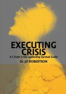 Executing Crisis di Jo Robertson edito da Rothstein Publishing