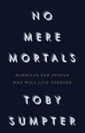 No Mere Mortals: Marriage for People Who Will Live Forever di Toby Sumpter edito da CANON PR