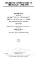 The Fiscal Consequences of the Health Care Law di United States Congress, United States House of Representatives, Committee on the Budget edito da Createspace Independent Publishing Platform