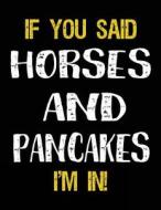 If You Said Horses and Pancakes I'm in: Sketch Books for Kids - 8.5 X 11 di Dartan Creations edito da Createspace Independent Publishing Platform