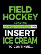 Field Hockey Loading 75% Insert Ice Cream to Continue: Blank Doodle Book Sketches 8.5 X 11 - Gag Gift Books for Field Hockey Players V1 di Dartan Creations edito da Createspace Independent Publishing Platform