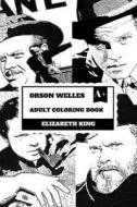 Orson Welles Adult Coloring Book: Godfather of Citizen Kane and Hollywood Icon, Radio Host and Producer Inspired Adult Coloring Book di Elizabeth King edito da Createspace Independent Publishing Platform