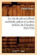 Le Vite de Più Eccellenti Architetti, Pittori Et Scultori Italiani, Da Cimabue (Éd.1550) di Giorgio Vasari edito da Hachette Livre - Bnf