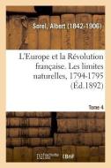 L'Europe Et La R volution Fran aise. Tome 4. Les Limites Naturelles, 1794-1795 di Sorel-A edito da Hachette Livre - BNF
