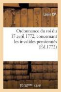 Ordonnance du roi du 17 avril 1772, concernant les invalides pensionnés, les soldats di Louis XV edito da HACHETTE LIVRE