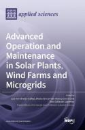 Advanced Operation and Maintenance in Solar Plants,Wind Farms and Microgrids edito da MDPI AG