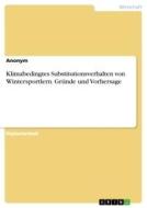 Klimabedingtes Substitutionsverhalten von Wintersportlern. Gründe und Vorhersage di Anonym edito da GRIN Verlag