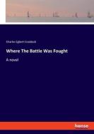 Where The Battle Was Fought di Charles Egbert Craddock edito da hansebooks