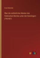 Über die südöstlichen Marken des fränkischen Reiches unter den Karolingern (795-907) di Ernst Dümmler edito da Outlook Verlag