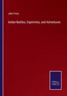 Indian Battles, Captivities, and Adventures di John Frost edito da Salzwasser-Verlag