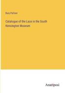 Catalogue of the Lace in the South Kensington Museum di Bury Palliser edito da Anatiposi Verlag