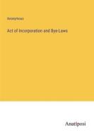 Act of Incorporation and Bye-Laws di Anonymous edito da Anatiposi Verlag