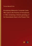 Bi-centenary Memorial of Jeremiah Carter, Who Came to the Province of Pennsylvania in 1682, Containing a Historic-genealogy of his Descendants Down to di Thomas Maxwell Potts edito da Outlook Verlag